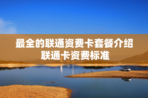 最全的联通资费卡套餐介绍 联通卡资费标准