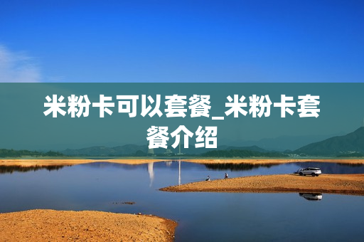 米粉卡可以套餐_米粉卡套餐介绍