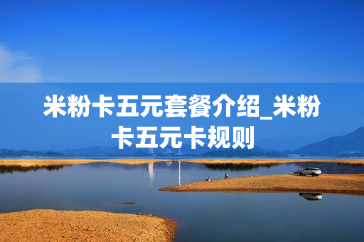 米粉卡五元套餐介绍_米粉卡五元卡规则