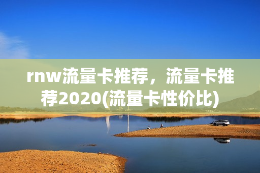 rnw流量卡推荐，流量卡推荐2020(流量卡性价比)