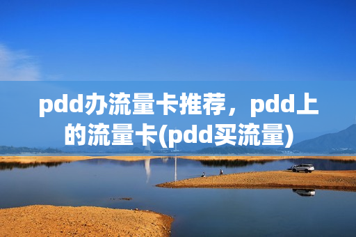 pdd办流量卡推荐，pdd上的流量卡(pdd买流量)