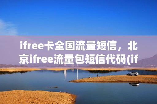 ifree卡全国流量短信，北京ifree流量包短信代码(ifree短信订购流量)