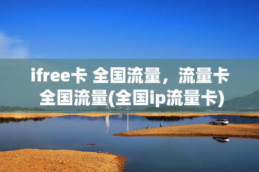 ifree卡 全国流量，流量卡 全国流量(全国ip流量卡)