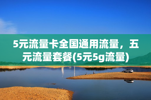 5元流量卡全国通用流量，五元流量套餐(5元5g流量)