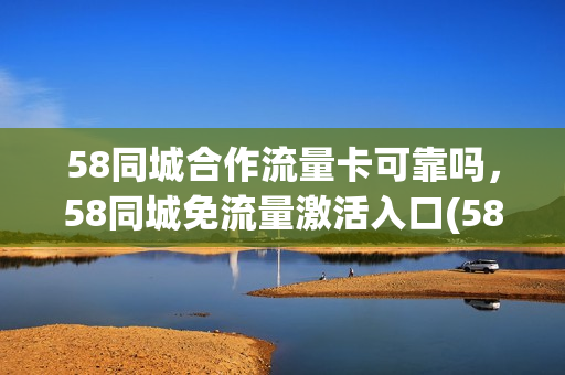 58同城合作流量卡可靠吗，58同城免流量激活入口(58同城服务卡)