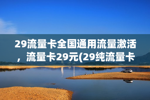 29流量卡全国通用流量激活，流量卡29元(29纯流量卡)