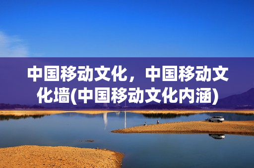 中国移动文化，中国移动文化墙(中国移动文化内涵)
