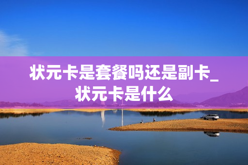 状元卡是套餐吗还是副卡_状元卡是什么