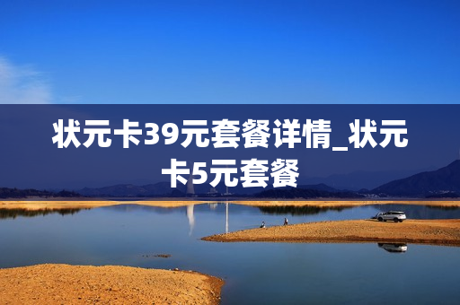 状元卡39元套餐详情_状元卡5元套餐