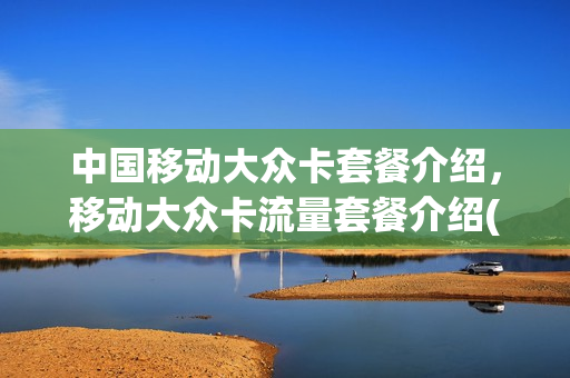 中国移动大众卡套餐介绍，移动大众卡流量套餐介绍(移动大众卡收费标准)