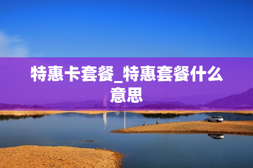 特惠卡套餐_特惠套餐什么意思