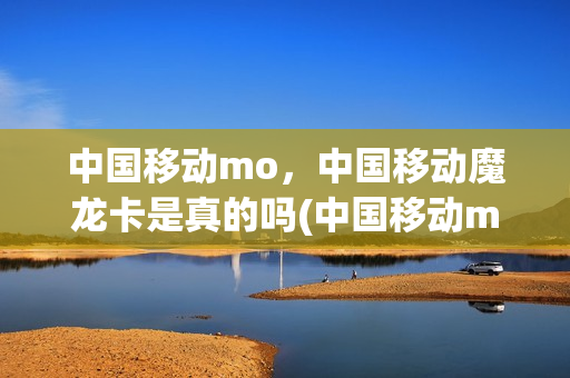 中国移动mo，中国移动魔龙卡是真的吗(中国移动mo套餐何去何从)