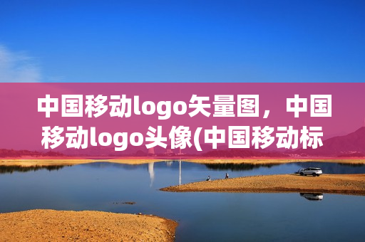 中国移动logo矢量图，中国移动logo头像(中国移动标志图片头像)
