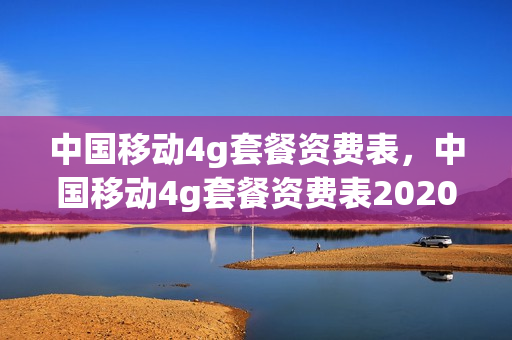 中国移动4g套餐资费表，中国移动4g套餐资费表2020(2021移动4g套餐资费介绍表)