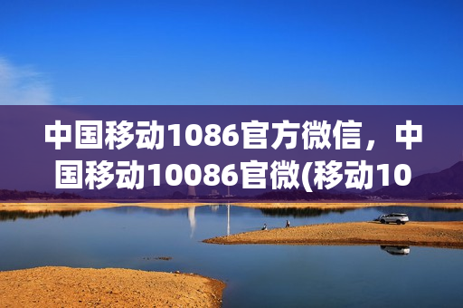 中国移动1086官方微信，中国移动10086官微(移动10087)