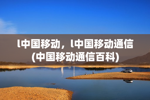 l中国移动，l中国移动通信(中国移动通信百科)