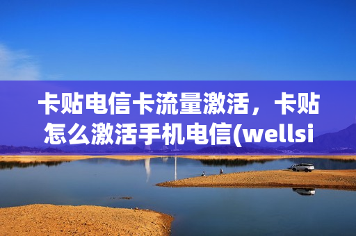 卡贴电信卡流量激活，卡贴怎么激活手机电信(wellsim卡贴电信使用教程)