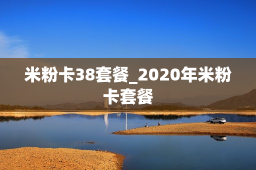 米粉卡38套餐_2020年米粉卡套餐