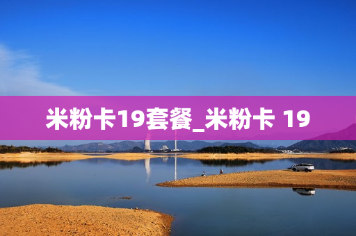 米粉卡19套餐_米粉卡 19