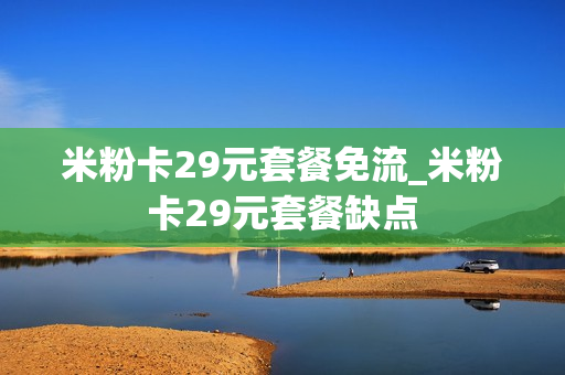 米粉卡29元套餐免流_米粉卡29元套餐缺点