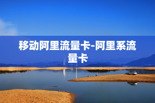 移动阿里流量卡-阿里系流量卡