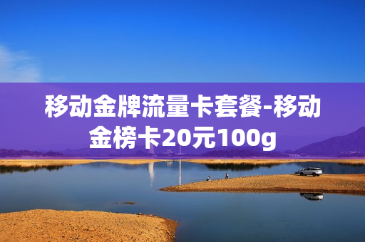 移动金牌流量卡套餐-移动金榜卡20元100g