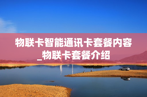 物联卡智能通讯卡套餐内容_物联卡套餐介绍