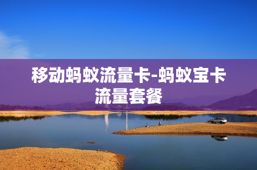 移动蚂蚁流量卡-蚂蚁宝卡流量套餐