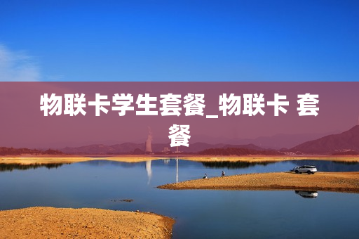 物联卡学生套餐_物联卡 套餐