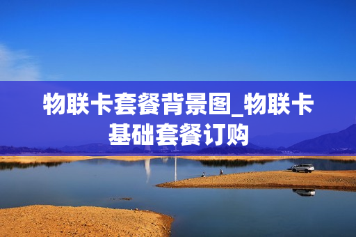 物联卡套餐背景图_物联卡基础套餐订购