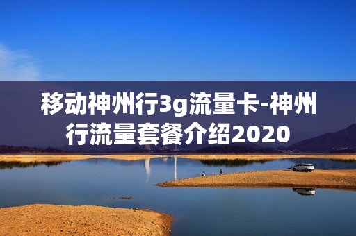 移动神州行3g流量卡-神州行流量套餐介绍2020