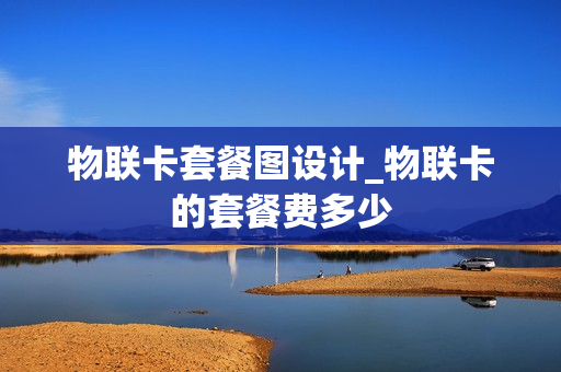 物联卡套餐图设计_物联卡的套餐费多少