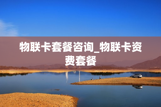 物联卡套餐咨询_物联卡资费套餐
