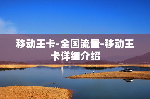 移动王卡-全国流量-移动王卡详细介绍
