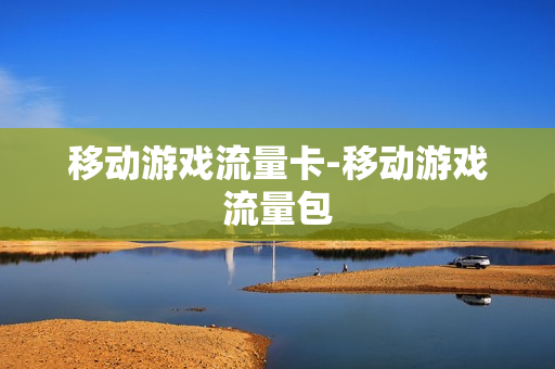 移动游戏流量卡-移动游戏流量包