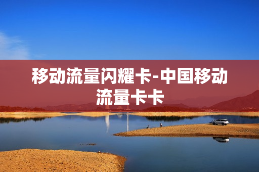 移动流量闪耀卡-中国移动流量卡卡