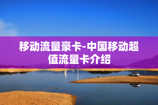 移动流量豪卡-中国移动超值流量卡介绍