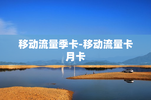 移动流量季卡-移动流量卡月卡