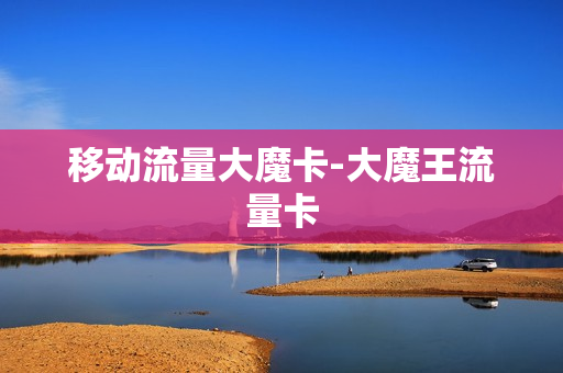 移动流量大魔卡-大魔王流量卡