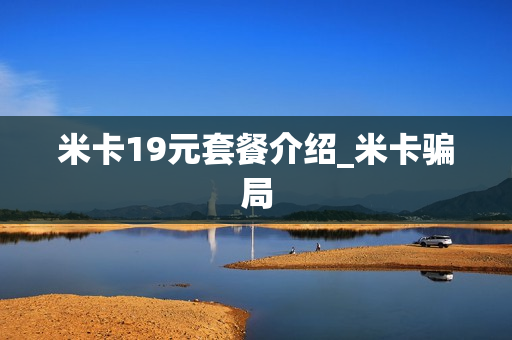 米卡19元套餐介绍_米卡骗局