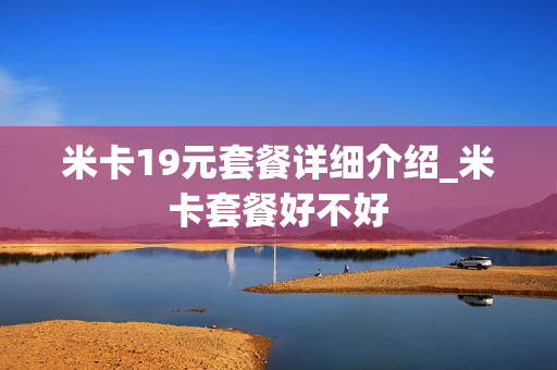 米卡19元套餐详细介绍_米卡套餐好不好