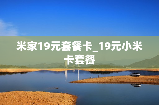 米家19元套餐卡_19元小米卡套餐