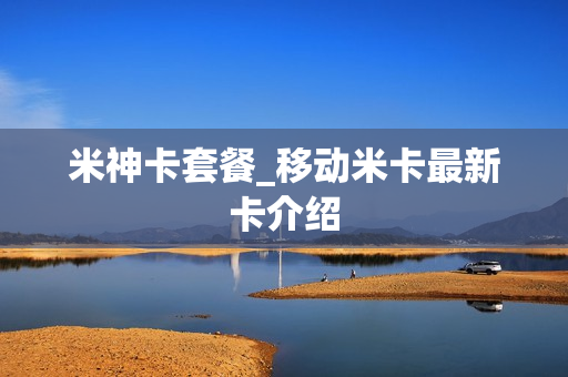 米神卡套餐_移动米卡最新卡介绍