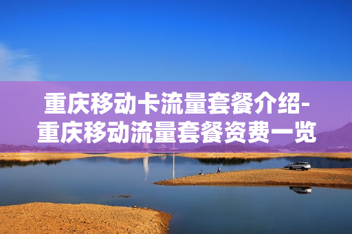 重庆移动卡流量套餐介绍-重庆移动流量套餐资费一览表2020