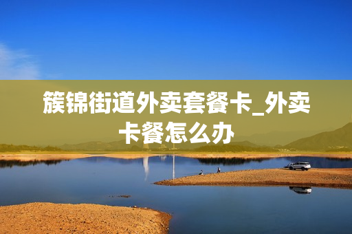 簇锦街道外卖套餐卡_外卖卡餐怎么办