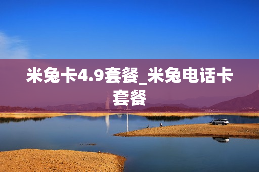 米兔卡4.9套餐_米兔电话卡套餐