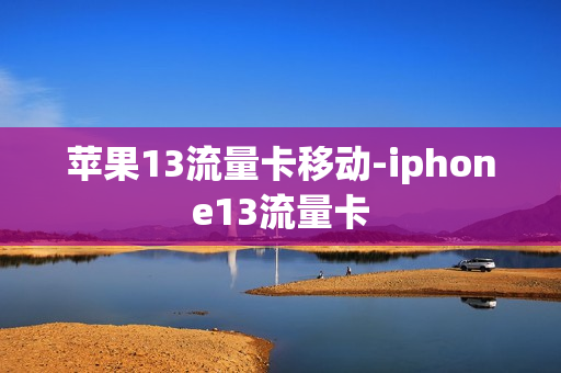 苹果13流量卡移动-iphone13流量卡