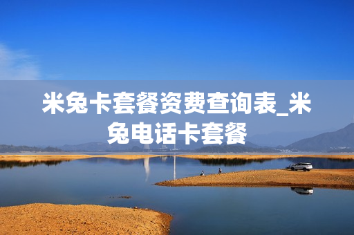 米兔卡套餐资费查询表_米兔电话卡套餐