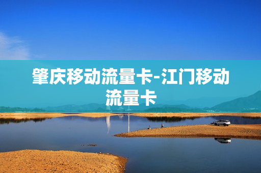 肇庆移动流量卡-江门移动流量卡