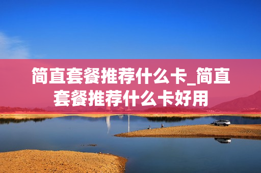简直套餐推荐什么卡_简直套餐推荐什么卡好用